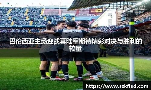 巴伦西亚主场迎战莫陆军期待精彩对决与胜利的较量